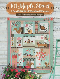 101 Maple Street: A Fanciful Quilt of Woodland Wonders by Anne Sutton of Bunny Hill Designs