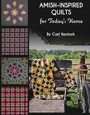 Amish-Inspired Quilts for Today's Home: 10 Brilliant Patchwork Quilts by Carl Hentsch