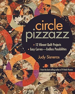 Circle Pizzazz: 12 Vibrant Quilt Projects Easy Curves Endless Possibilities by Judy Sisneros