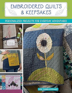 Embroidered Quilts & Keepsakes : Personalized Projects for Everyday Adventures by Kori Turner-Goodhart