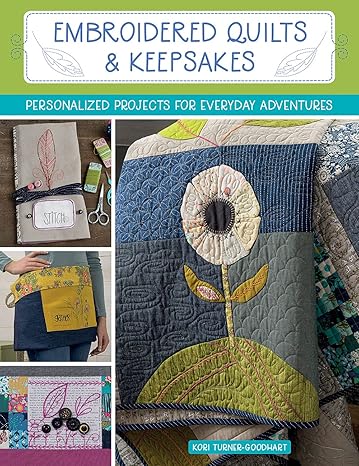 Embroidered Quilts & Keepsakes : Personalized Projects for Everyday Adventures by Kori Turner-Goodhart