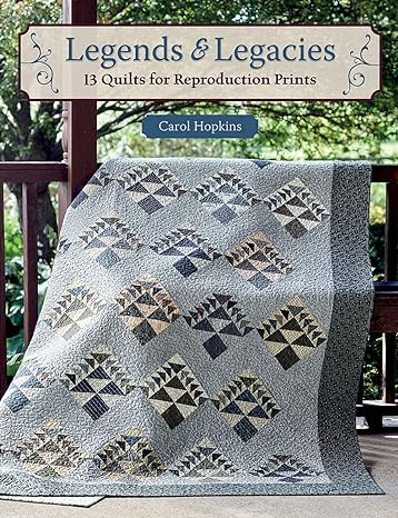 Legends & Legacies - 13 Quilts for Reproduction Prints by Carol Hopkins