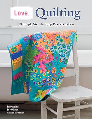 Love... Quilting: 18 Simple Step-by-Step Projects to Sew by Marion Patterson, Sally Ablett and Sue Warren