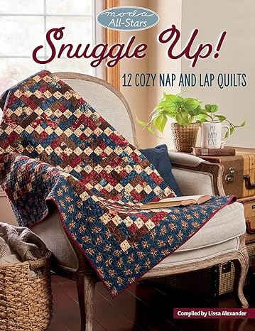 Moda All-Stars - Snuggle Up!: 12 Cozy Nap and Lap Quilts by Lissa Alexander