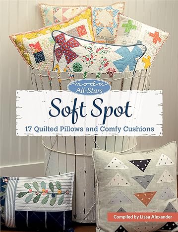 Moda All-Stars - Soft Spot: 17 Quilted Pillows and Comfy Cushions by Lissa Alexander