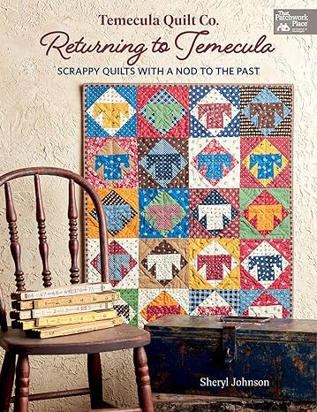 Returning to Temecula - Scrappy Quilts with a Nod to the Past by Sheryl Johnson