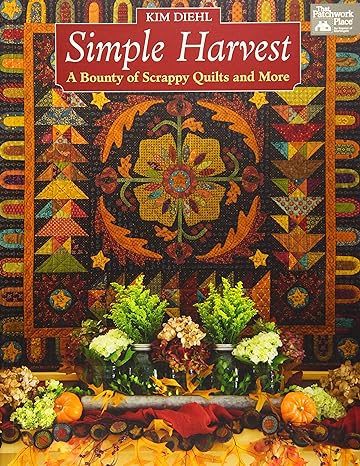 Simple Harvest: A Bounty of Scrappy Quilts and More by Kim Diehl