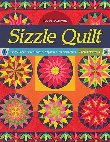 Sizzle Quilt: Sew 9 Paper-Pieced Stars & Appliqué Striking Borders; 2 Bold Colorways by Becky Goldsmith
