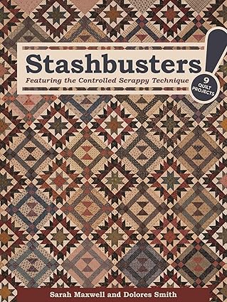 Stashbusters!: Featuring the Controlled Scrappy Technique - 9 Quilt Projects by Sarah Maxwell & Dolores Smith