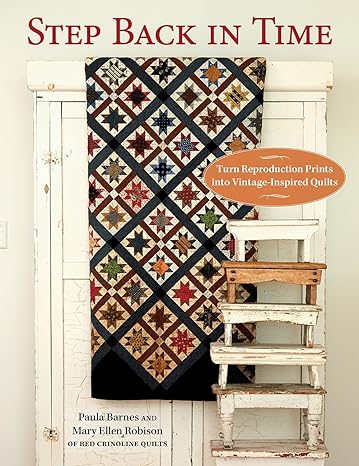 Step Back in Time: Turn Reproduction Prints Into Vintage-Inspired Quilts by Paula Barnes & Mary Ellen Robison