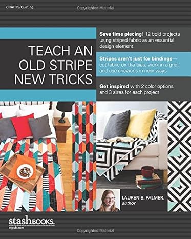 Stripe Quilts Made Modern: 12 Bold & Beautiful Projects—Tips & Tricks for Working with Striped Fabrics by Lauren S Palmer