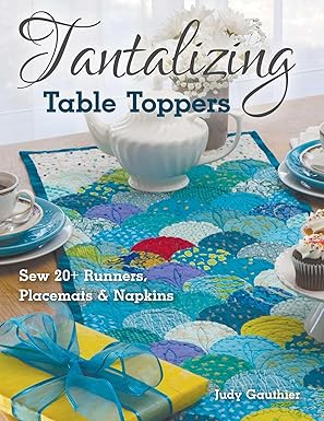 Tantalizing Table Toppers: Sew 20+ Runners, Place Mats & Napkins by Judy Gauthier