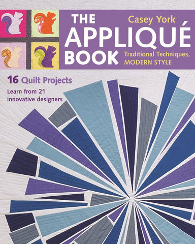 The Applique Book: Traditional Techniques, Modern Style - 16 Quilt Projects by Casey York